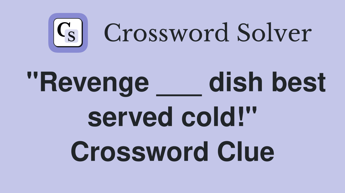"Revenge ___ dish best served cold!" - Crossword Clue Answers